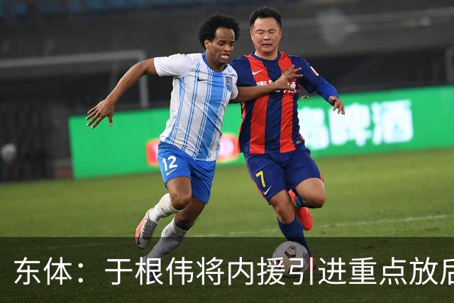 东体：于根伟将内援引进重点放后防线