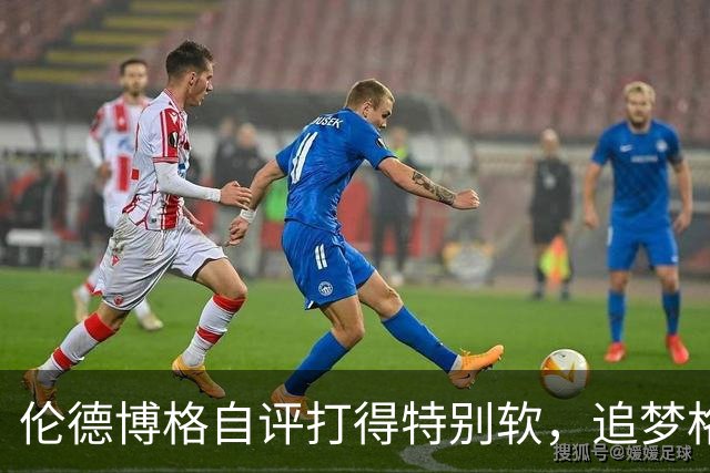 伦德博格自评打得"特别软"，追梦格林场上一直激励他