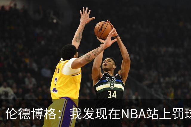 伦德博格：我发现在NBA站上罚球线很重要 我还需要个人提升防守