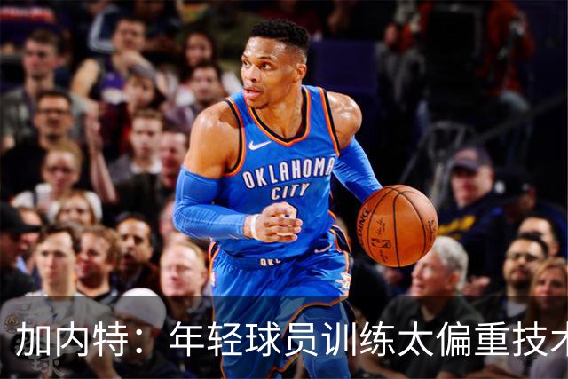 加内特：年轻球员训练太偏重技术 忽视体能和意志力的培养