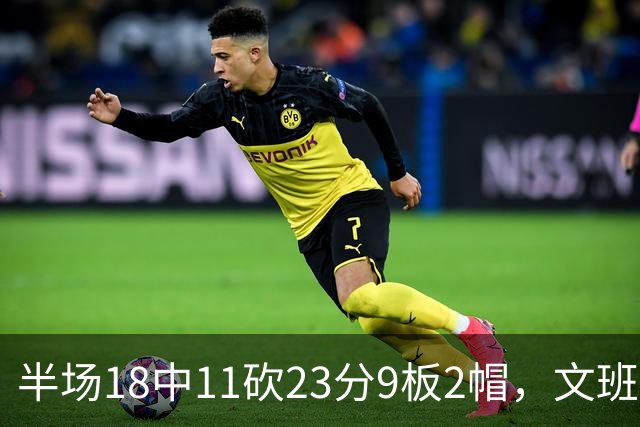 半场18中11砍23分9板2帽，文班亚马把禁区变成禁飞区