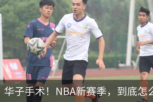 华子手术！NBA新赛季，到底怎么了?