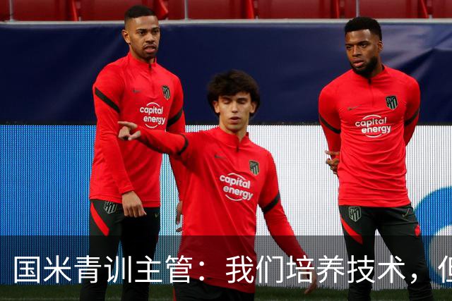 国米青训主管：我们培养技术，但更看重人格与价值观