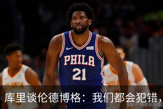 库里谈伦德博格：我们都会犯错，但我喜欢他的能量