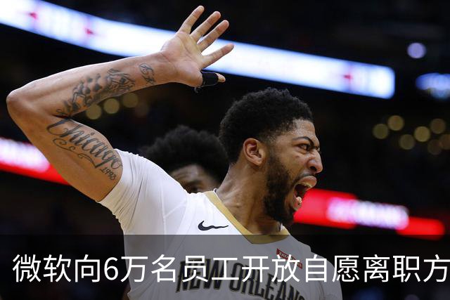 微软向6万名员工开放自愿离职方案，网友：这种离职，我们一万年都没戏