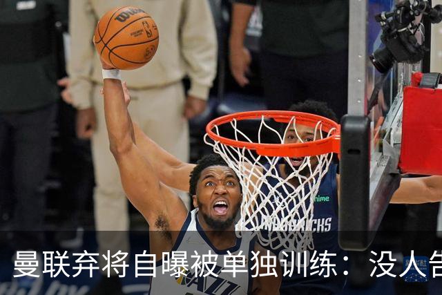 曼联弃将自曝被单独训练：没人告诉我为什么