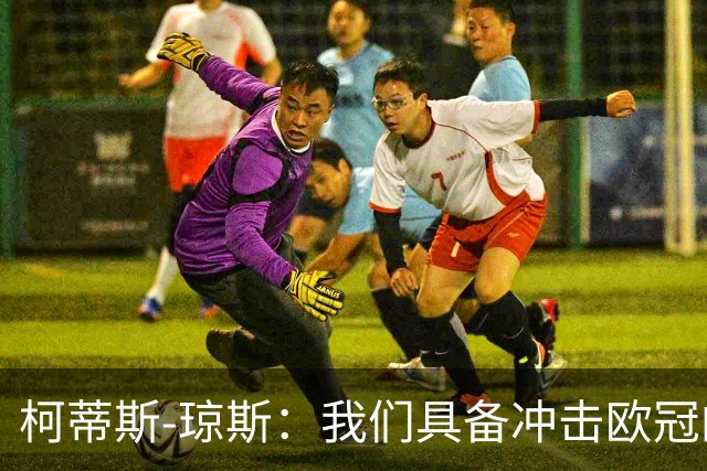柯蒂斯-琼斯：我们具备冲击欧冠的实力，落后也有能力逆转
