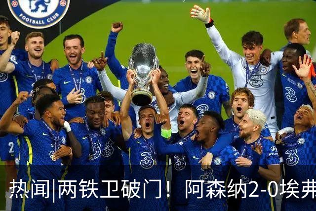 热闻|两铁卫破门！阿森纳2-0埃弗顿，英超积分追平输球曼城