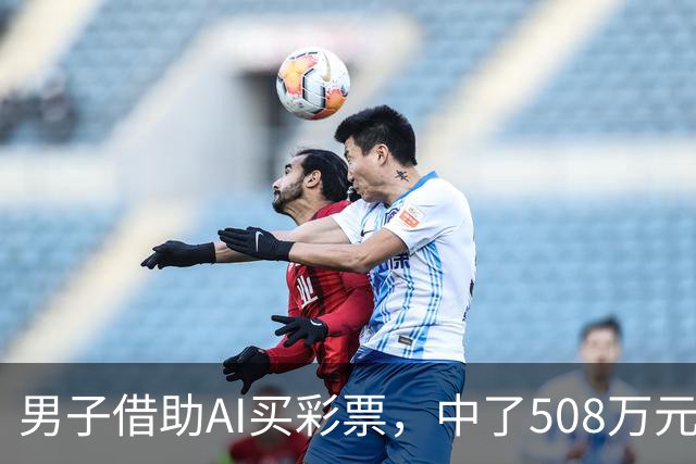 男子借助AI买彩票，中了508万元！本人回应：让AI选出20个号码，根据重号、连号、分布，人工再修正