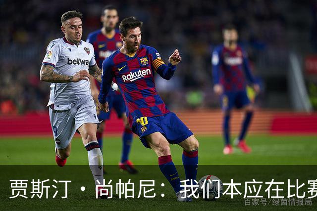 贾斯汀·尚帕尼：我们本应在比赛伊始就展现出更强的对抗