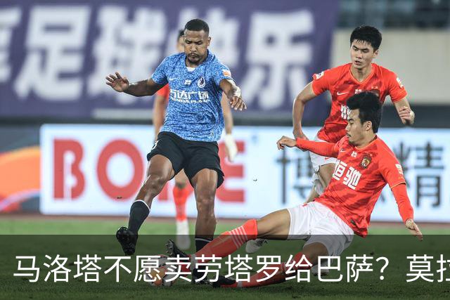 马洛塔不愿卖劳塔罗给巴萨？莫拉蒂：这合乎情理
