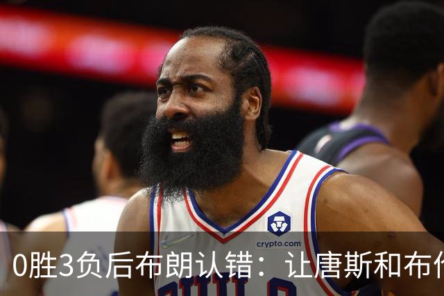 0胜3负后布朗认错：让唐斯和布伦森同时下场，我不喜欢