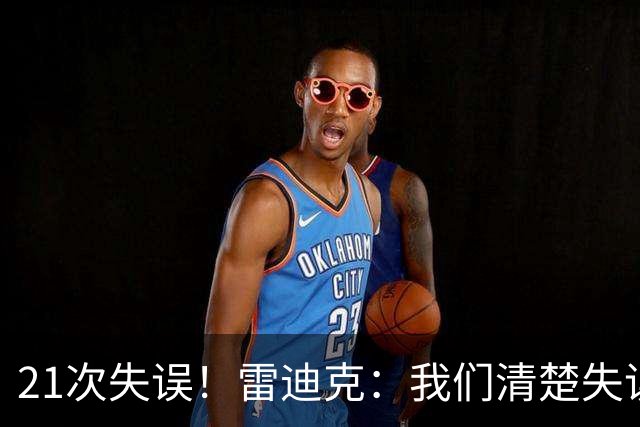 21次失误！雷迪克：我们清楚失误的问题 会着手解决