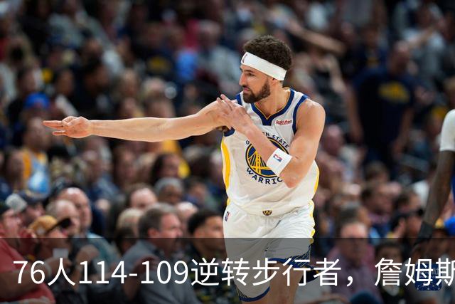 76人114-109逆转步行者，詹姆斯创历史第一神迹！一战看清4个现实：马克西超巨级