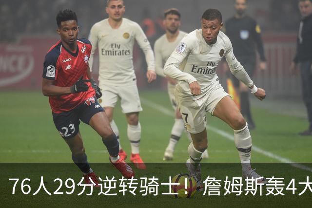 76人29分逆转骑士！詹姆斯轰4大纪录，他拿底薪太让联盟29队眼红